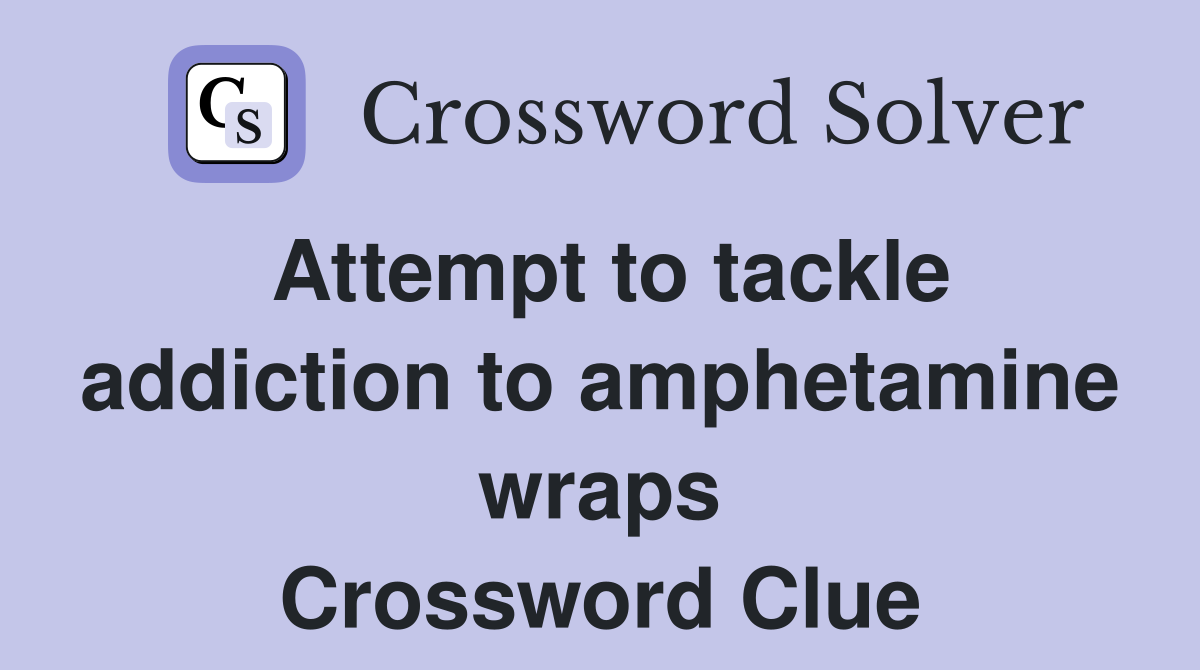 Attempt to tackle addiction to amphetamine wraps Crossword Clue
