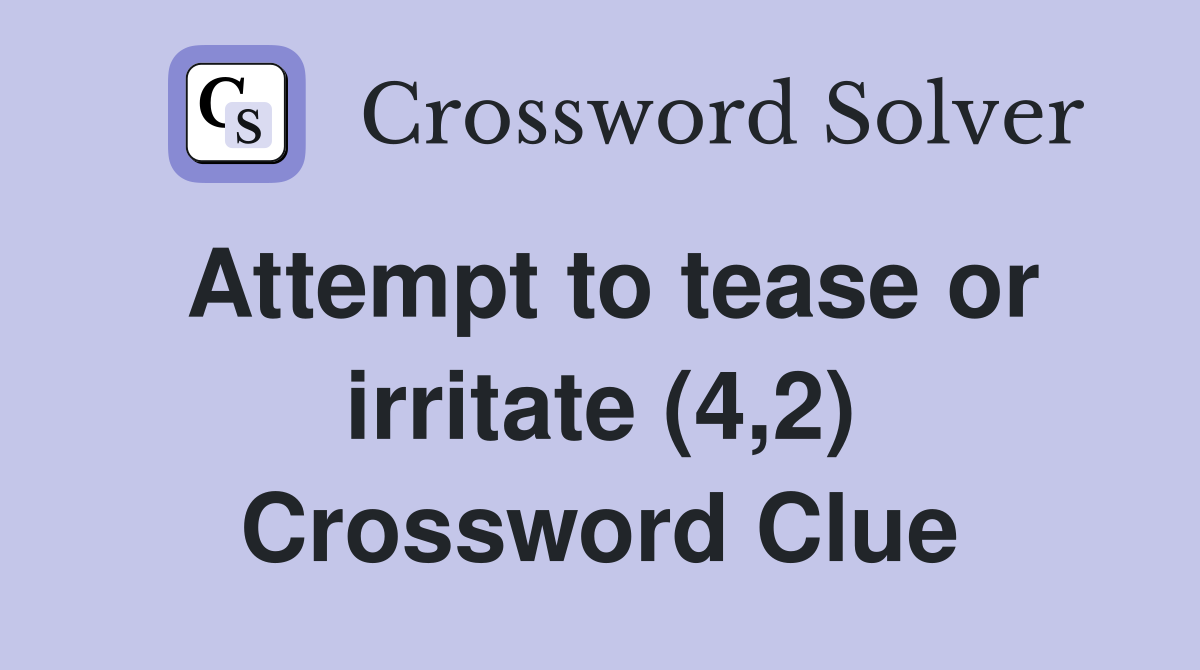 Attempt to tease or irritate (4,2) Crossword Clue