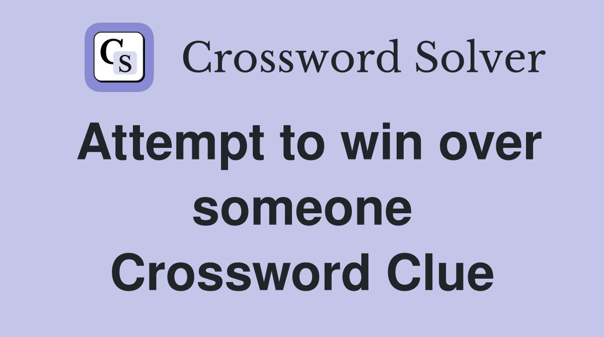 Attempt to win over someone Crossword Clue