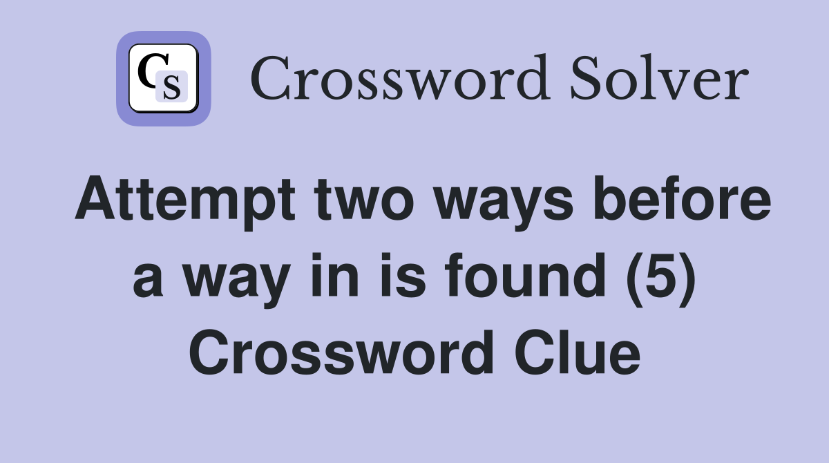 Attempt two ways before a way in is found (5) Crossword Clue