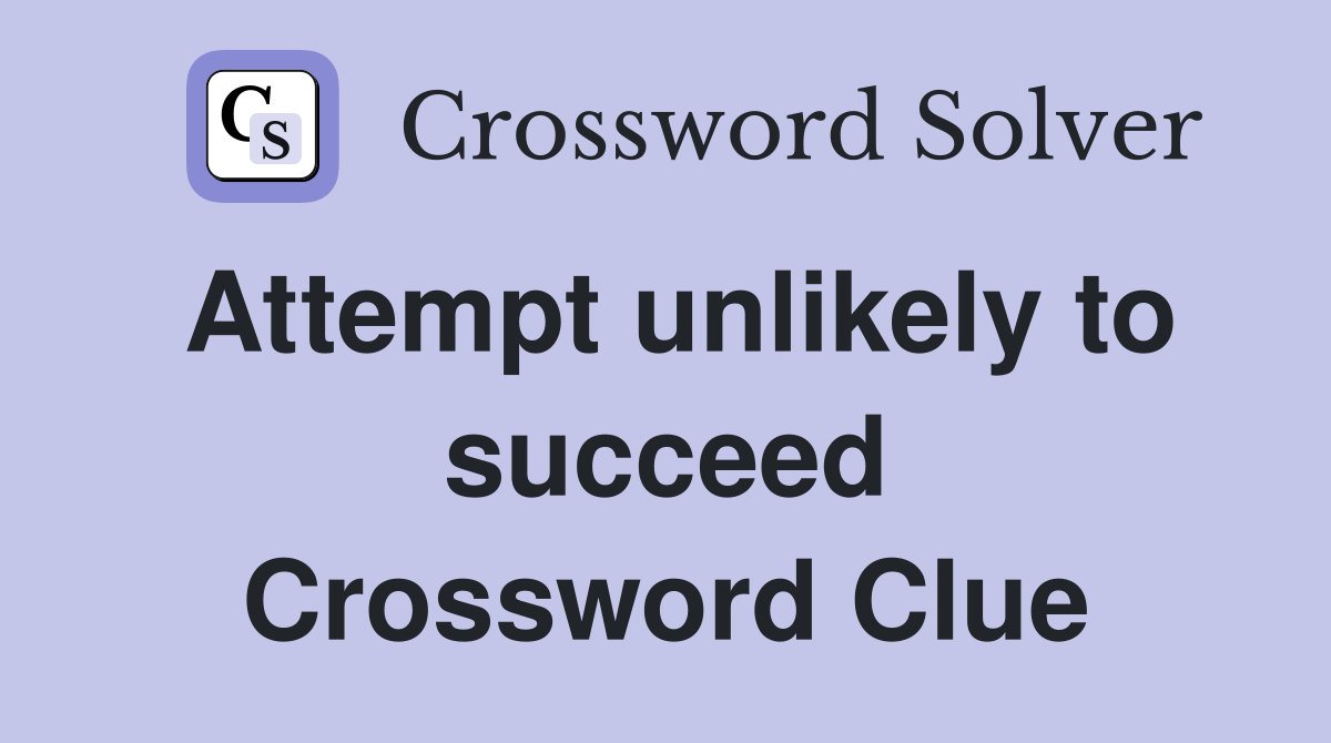 Attempt unlikely to succeed Crossword Clue