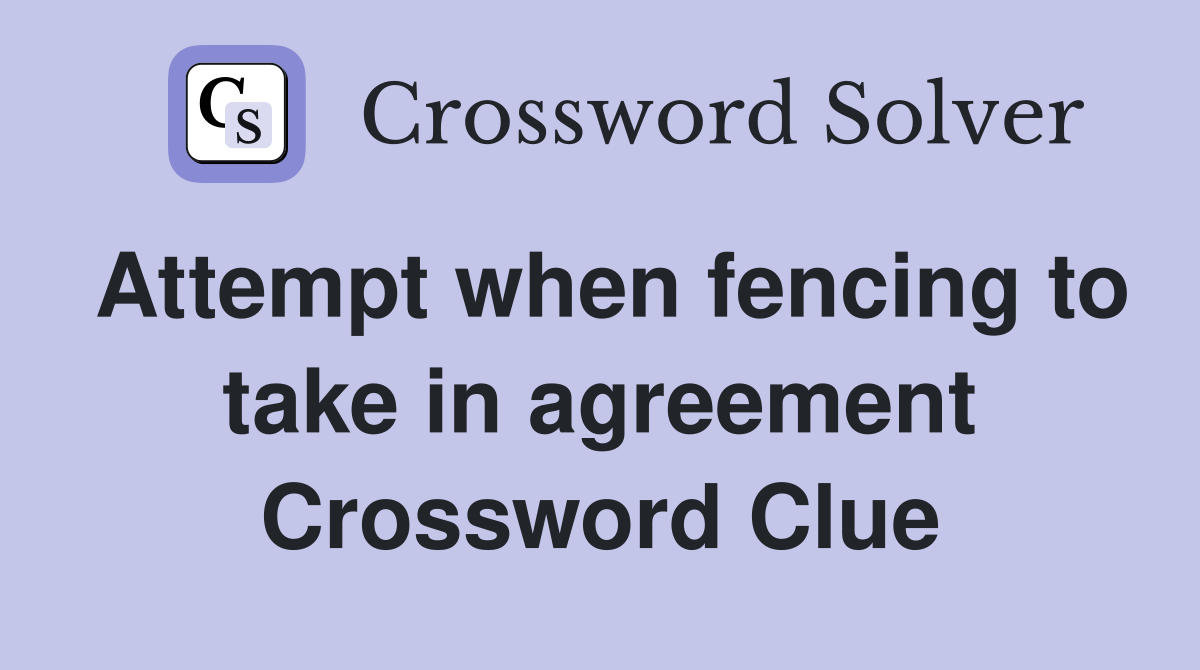 Attempt when fencing to take in agreement Crossword Clue