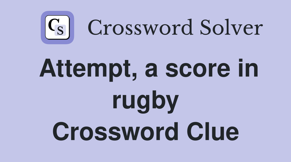 Attempt, a score in rugby Crossword Clue