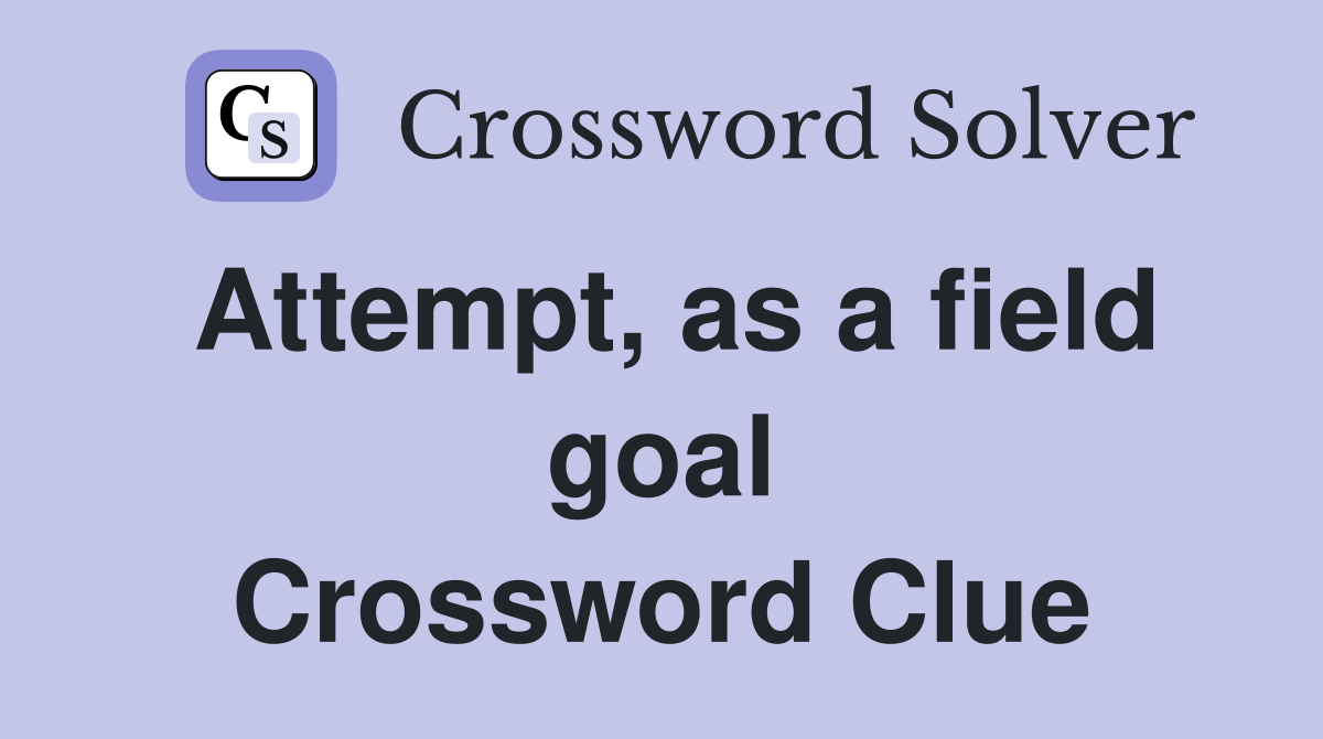 Attempt, as a field goal Crossword Clue
