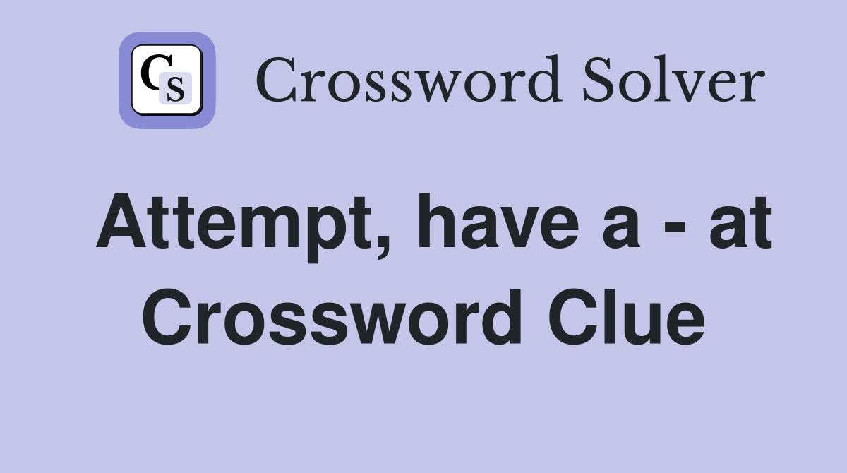 Attempt, have a - at Crossword Clue
