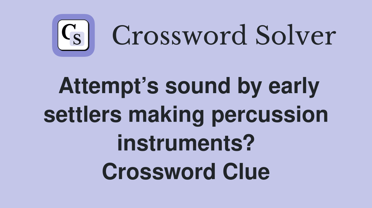 Attempt’s sound by early settlers making percussion instruments? Crossword Clue