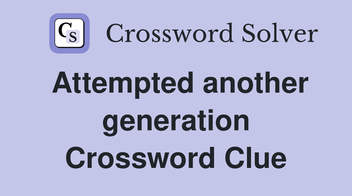 Attempted another generation Crossword Clue