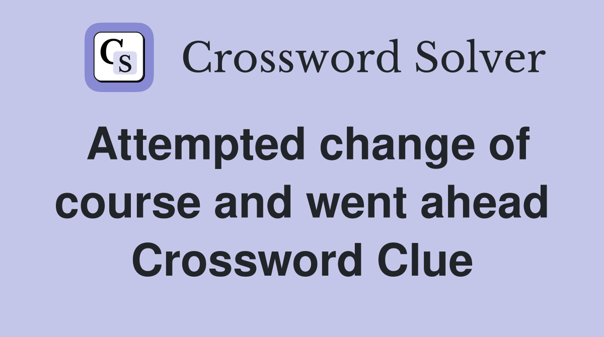 Attempted change of course and went ahead Crossword Clue