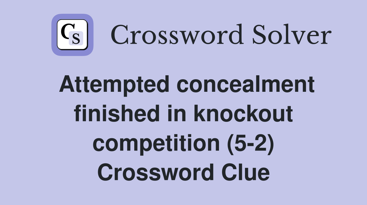 Attempted concealment finished in knockout competition (5-2) Crossword Clue