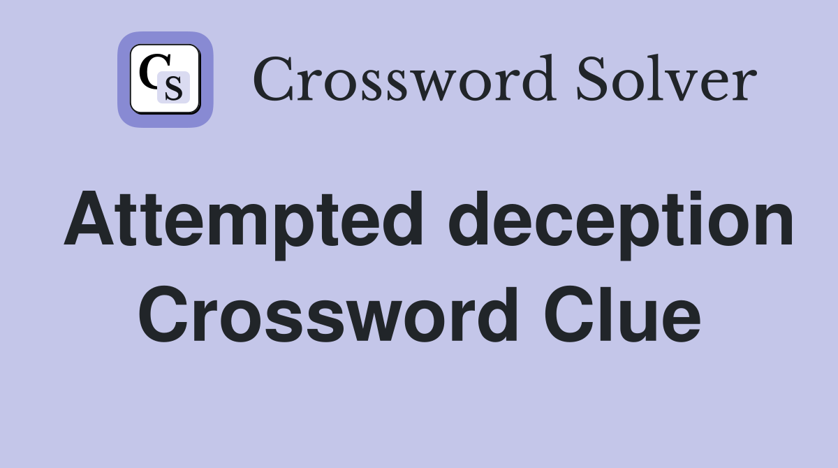 Attempted deception Crossword Clue