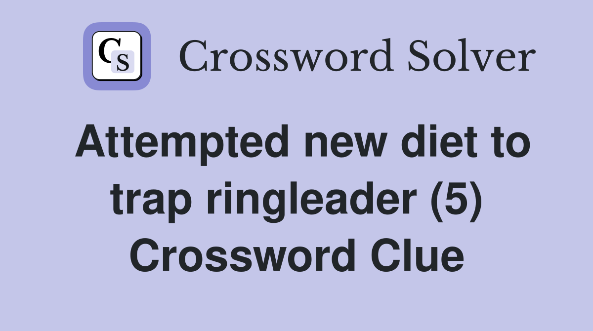 Attempted new diet to trap ringleader (5) Crossword Clue