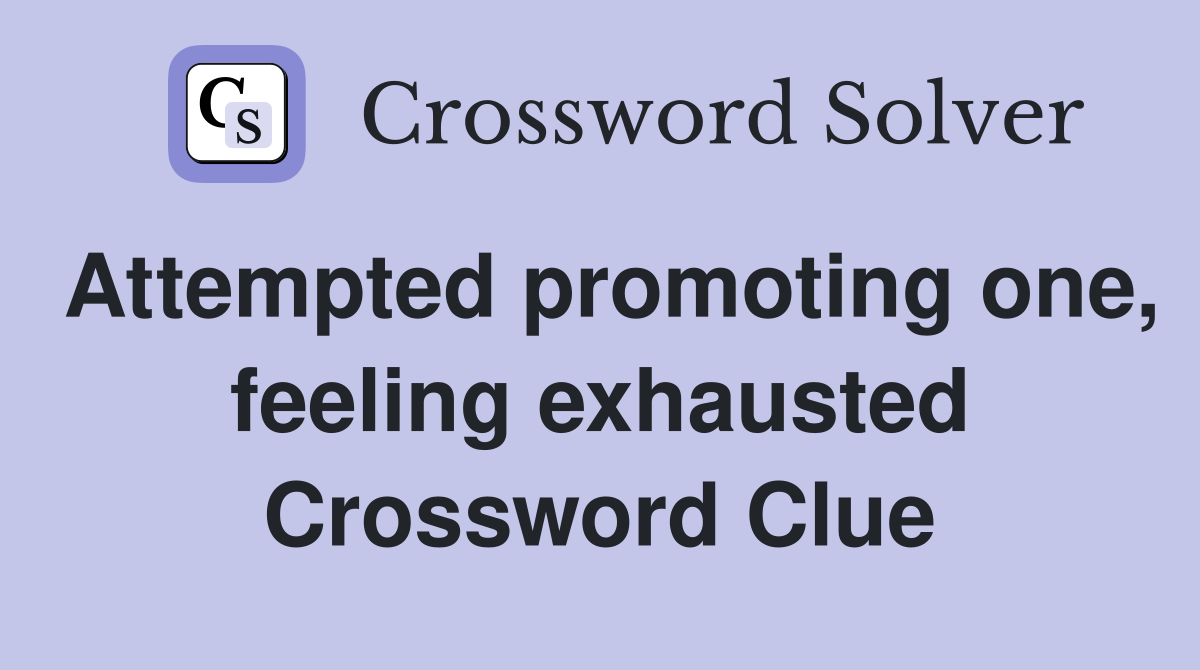 Attempted promoting one, feeling exhausted Crossword Clue