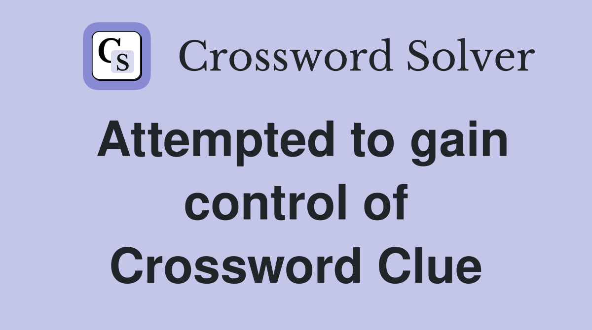Attempted to gain control of Crossword Clue