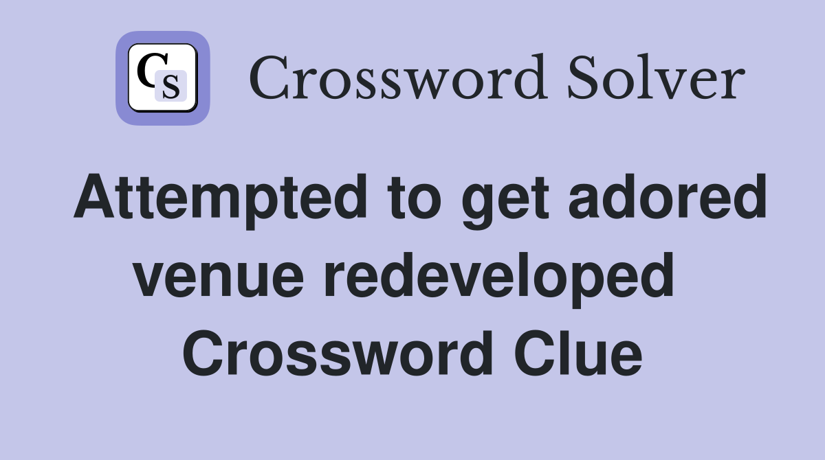 Attempted to get adored venue redeveloped  Crossword Clue