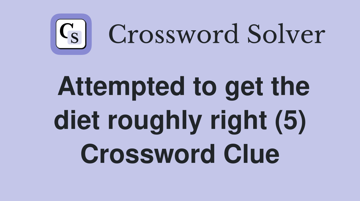 Attempted to get the diet roughly right (5) Crossword Clue