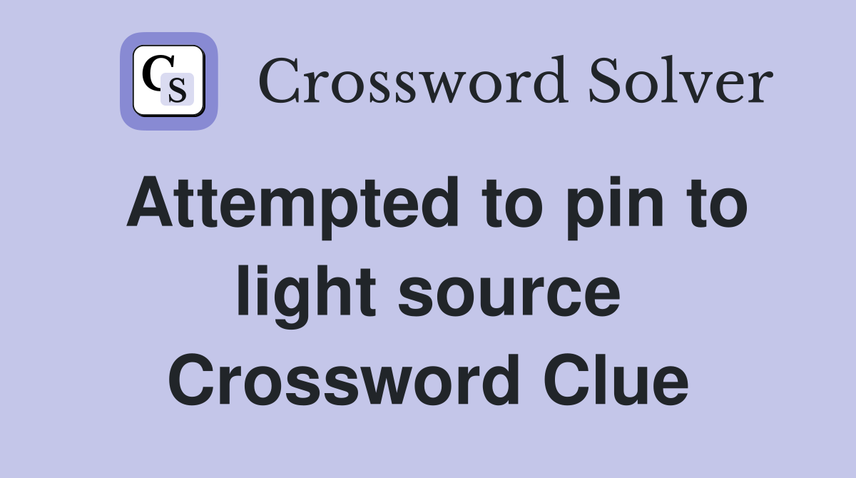 Attempted to pin to light source Crossword Clue