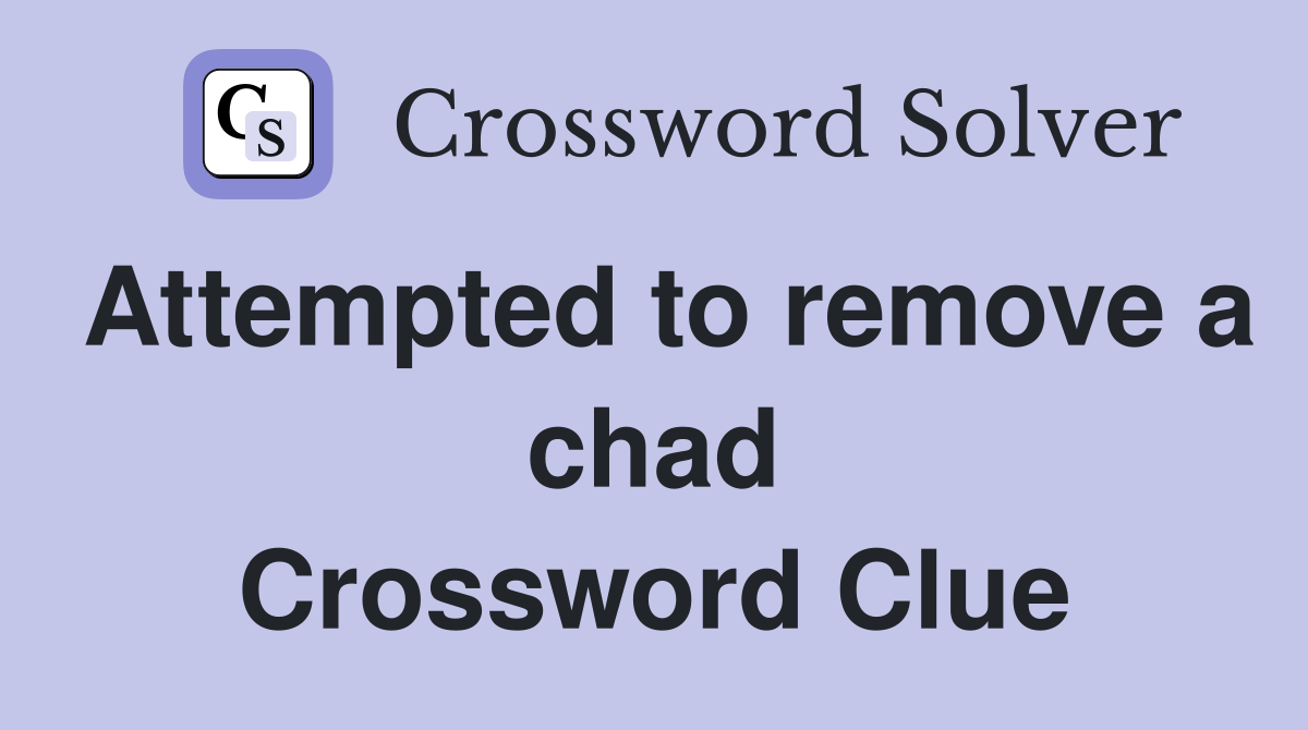 Attempted to remove a chad Crossword Clue