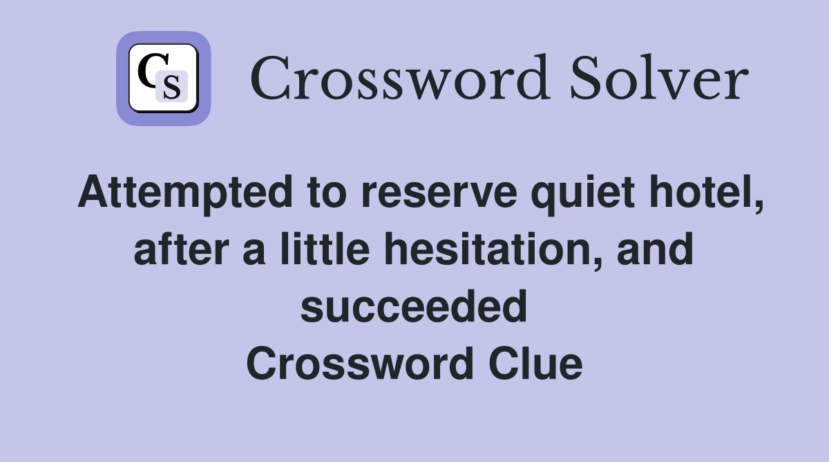 Attempted to reserve quiet hotel, after a little hesitation, and succeeded Crossword Clue