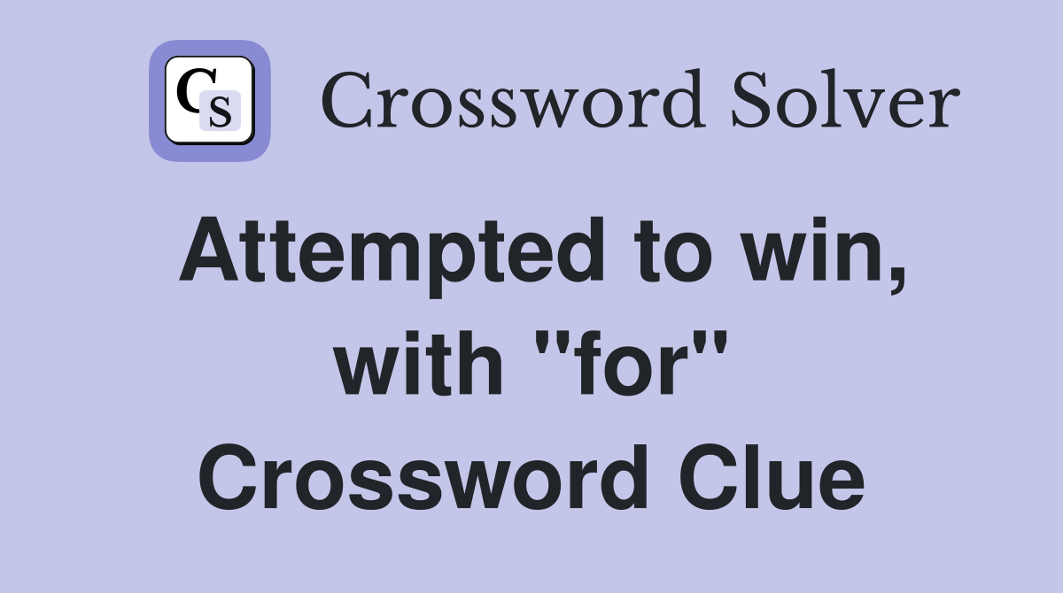 Attempted to win, with "for" Crossword Clue