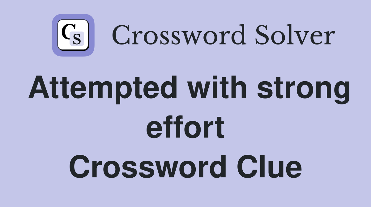 Attempted with strong effort Crossword Clue
