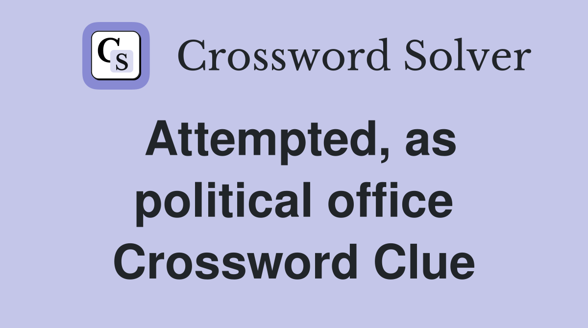 Attempted, as political office Crossword Clue