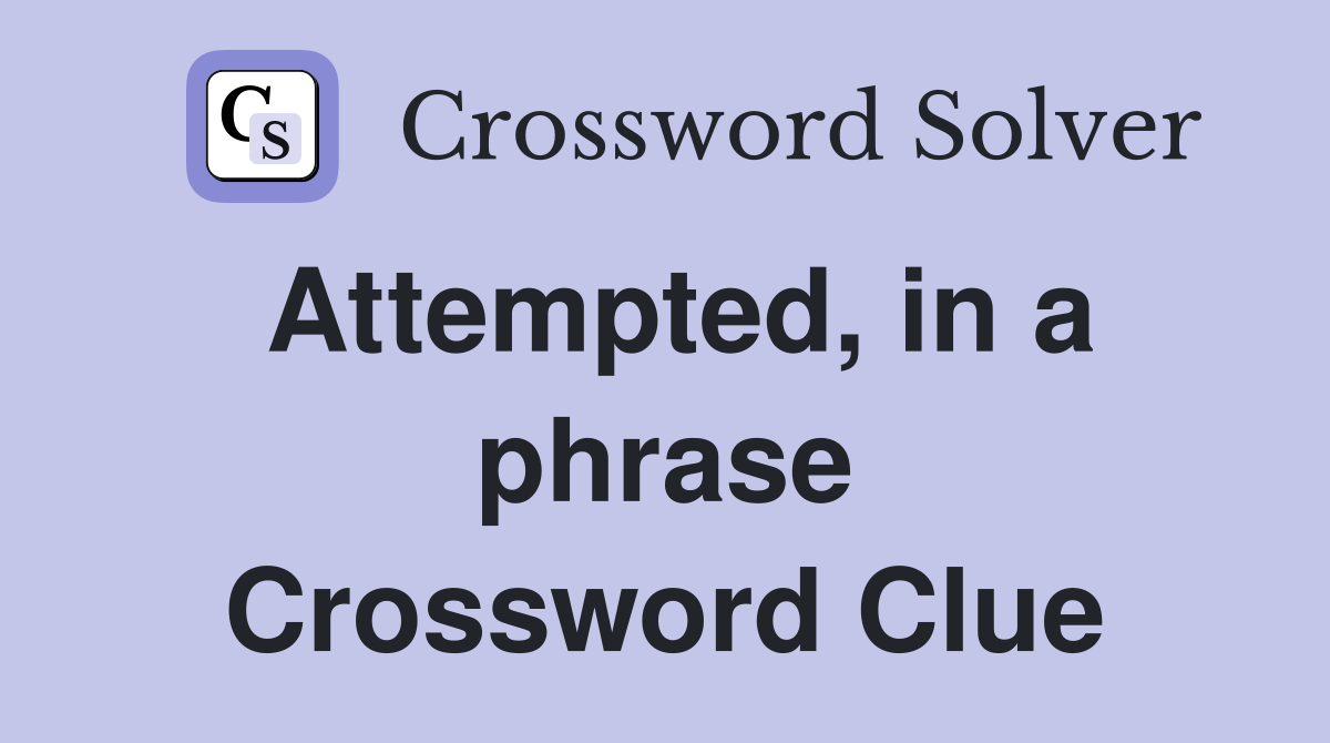 Attempted, in a phrase Crossword Clue