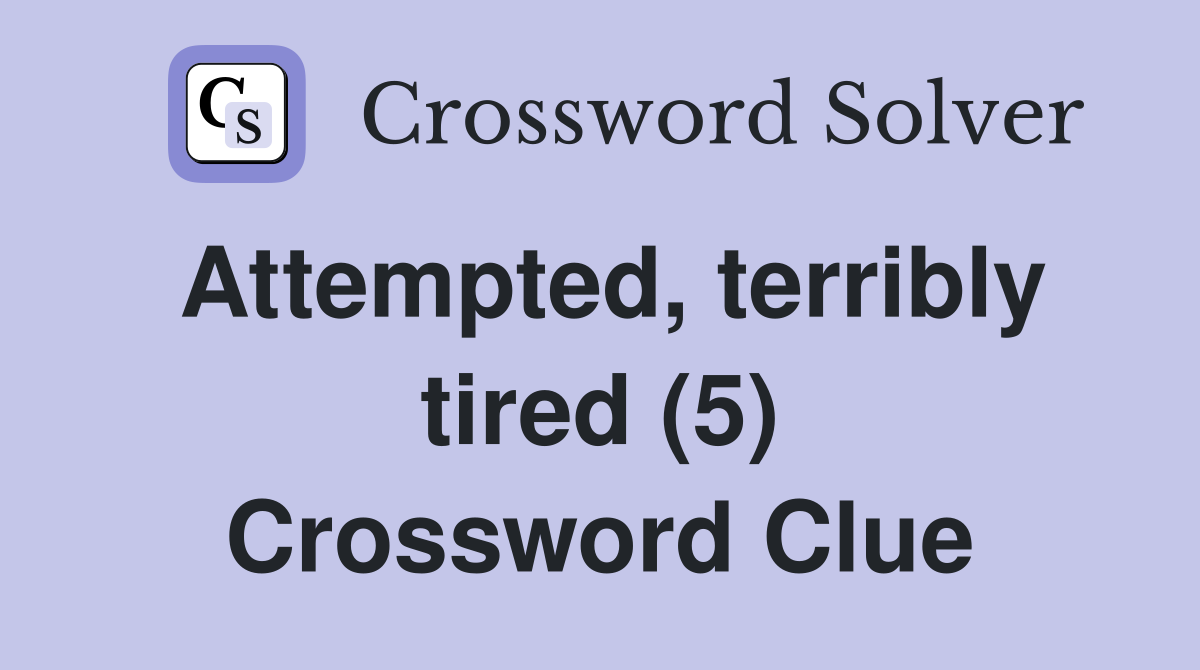 Attempted, terribly tired (5) Crossword Clue