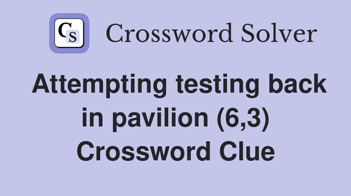 Attempting testing back in pavilion (6,3) Crossword Clue