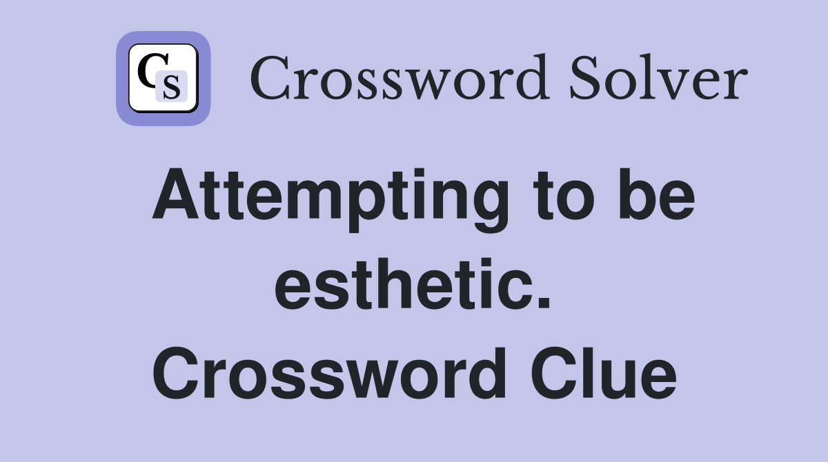 Attempting to be esthetic. Crossword Clue