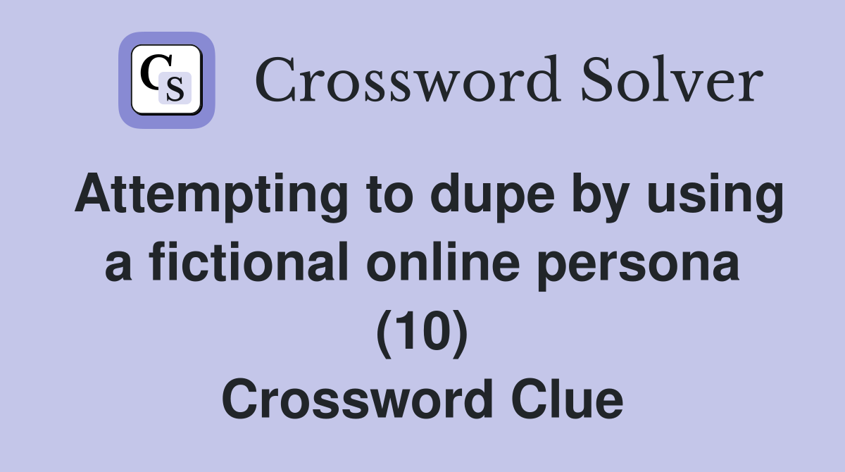 Attempting to dupe by using a fictional online persona (10) Crossword Clue
