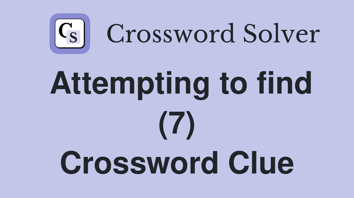 Attempting to find (7) Crossword Clue