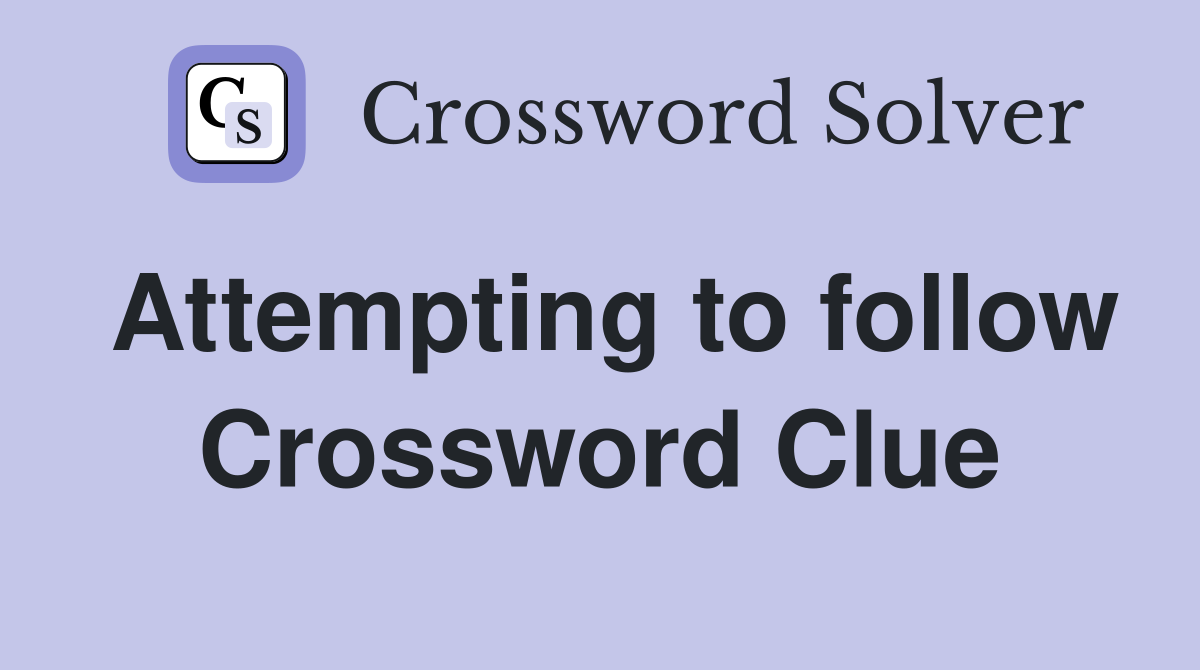 Attempting to follow Crossword Clue