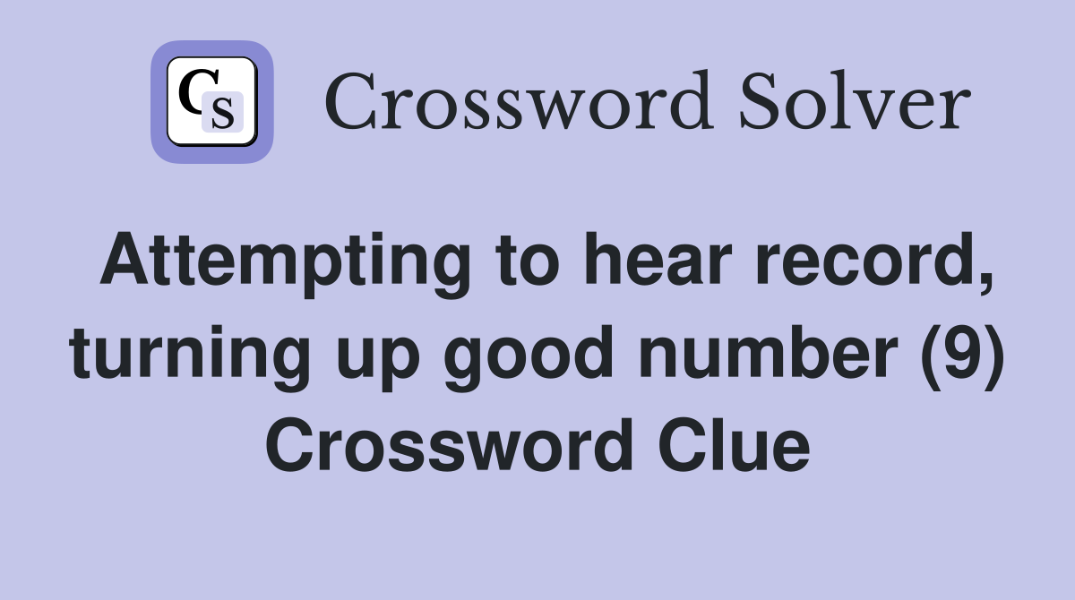 Attempting to hear record, turning up good number (9) Crossword Clue