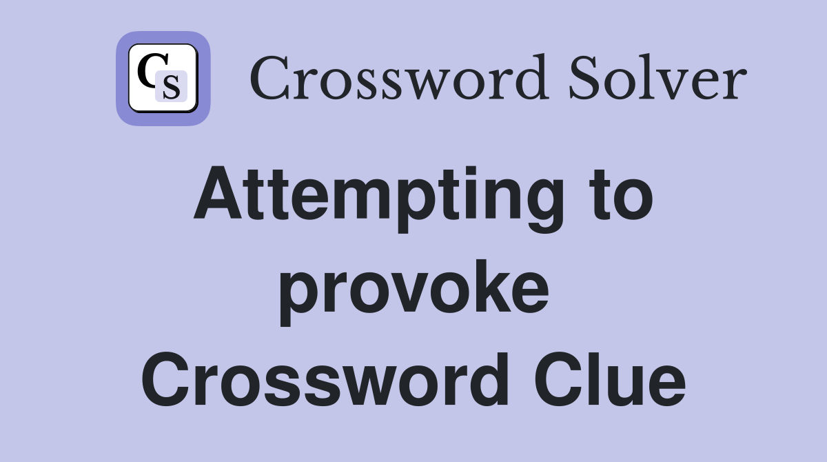 Attempting to provoke Crossword Clue