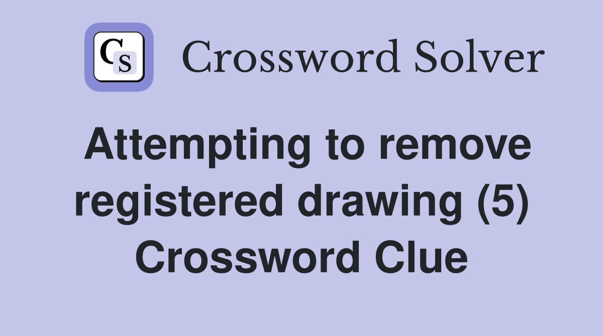Attempting to remove registered drawing (5) Crossword Clue