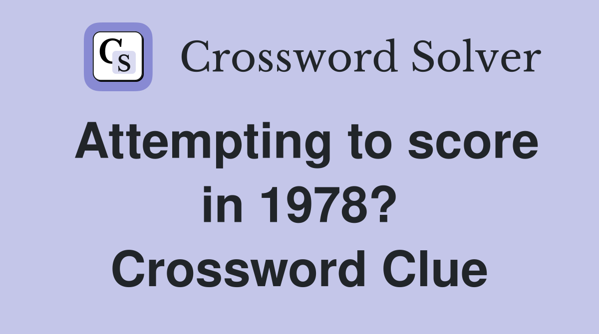 Attempting to score in 1978? Crossword Clue