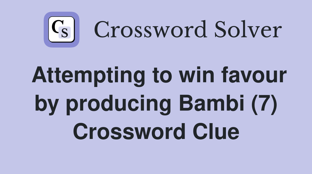 Attempting to win favour by producing Bambi (7) Crossword Clue