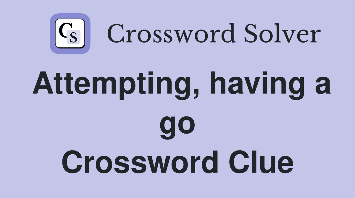 Attempting, having a go Crossword Clue
