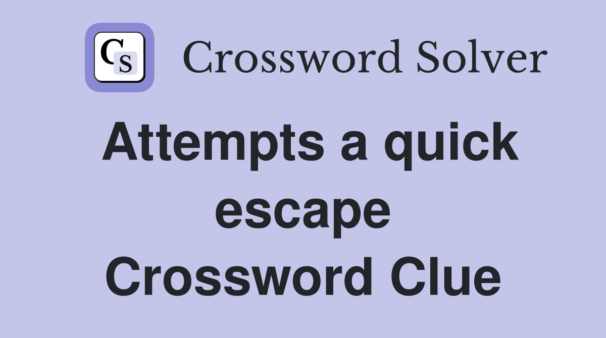 Attempts a quick escape Crossword Clue