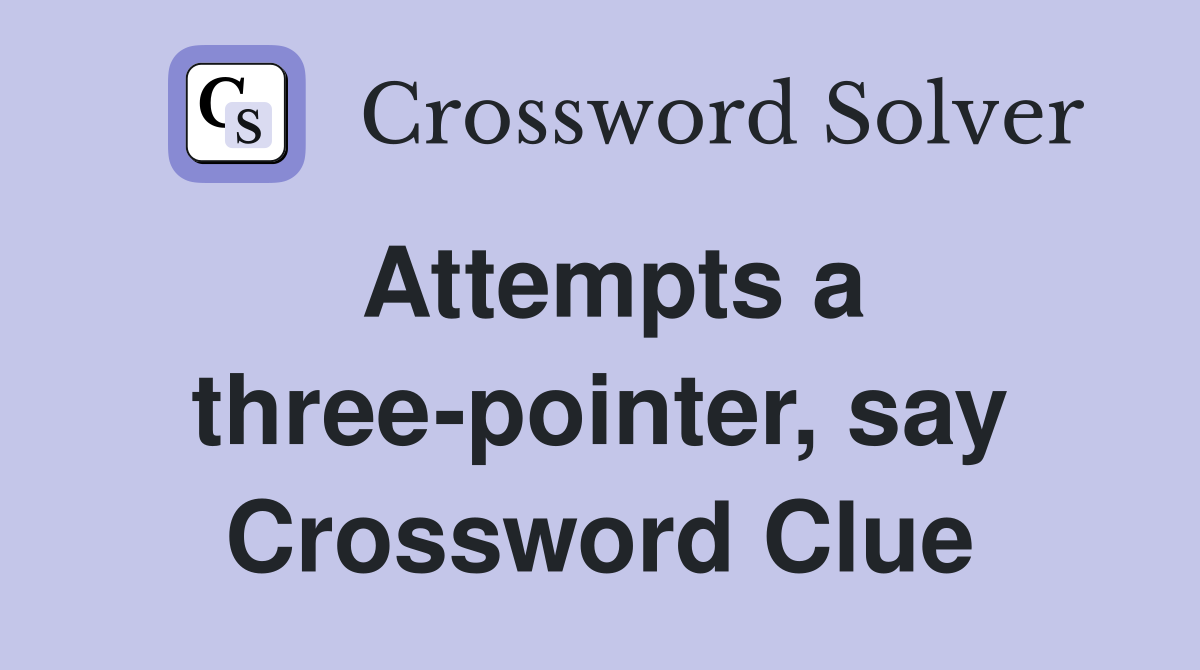 Attempts a three-pointer, say Crossword Clue