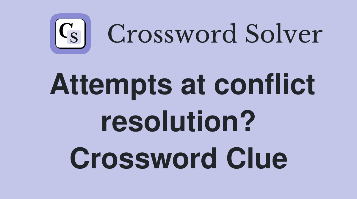Attempts at conflict resolution? Crossword Clue