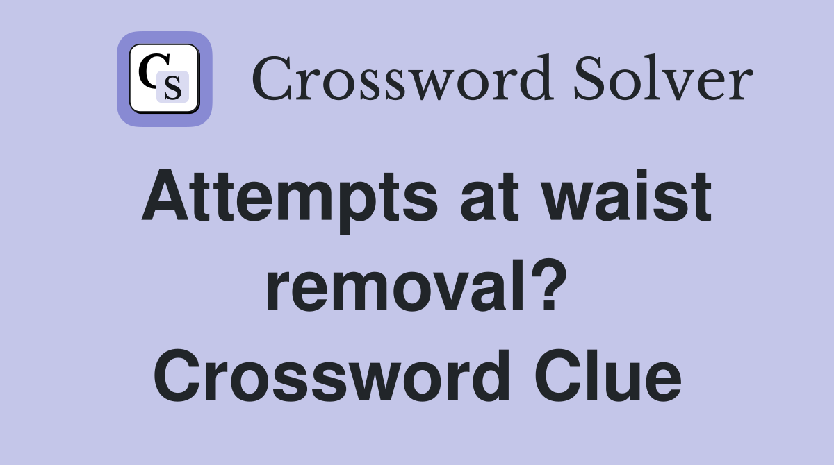Attempts at waist removal? Crossword Clue