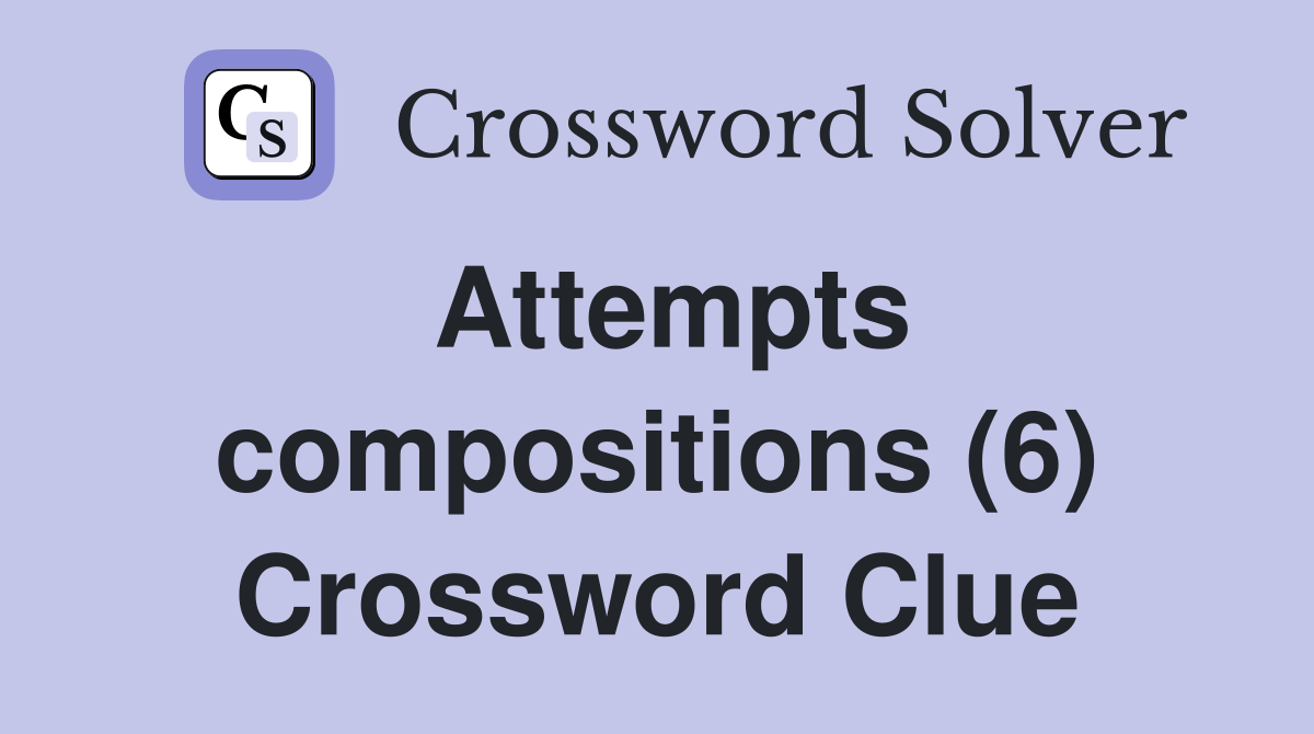 Attempts compositions (6) Crossword Clue