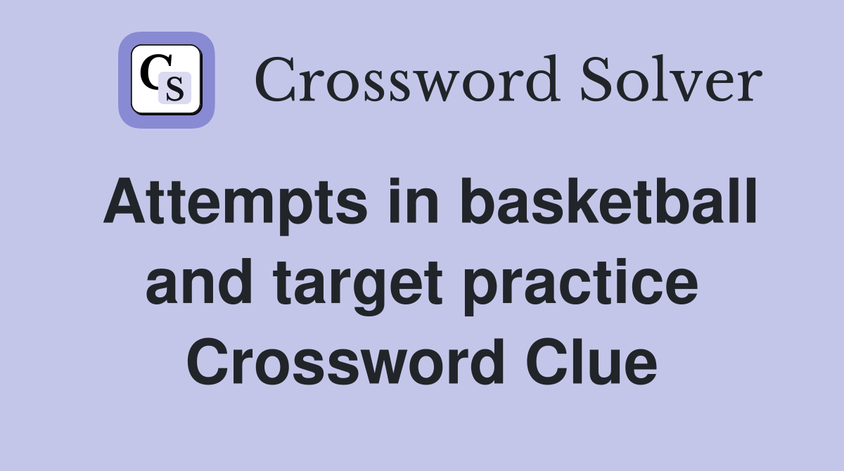 Attempts in basketball and target practice Crossword Clue