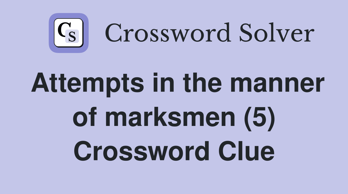 Attempts in the manner of marksmen (5) Crossword Clue