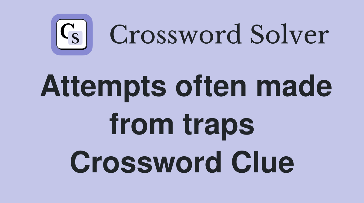 Attempts often made from traps Crossword Clue