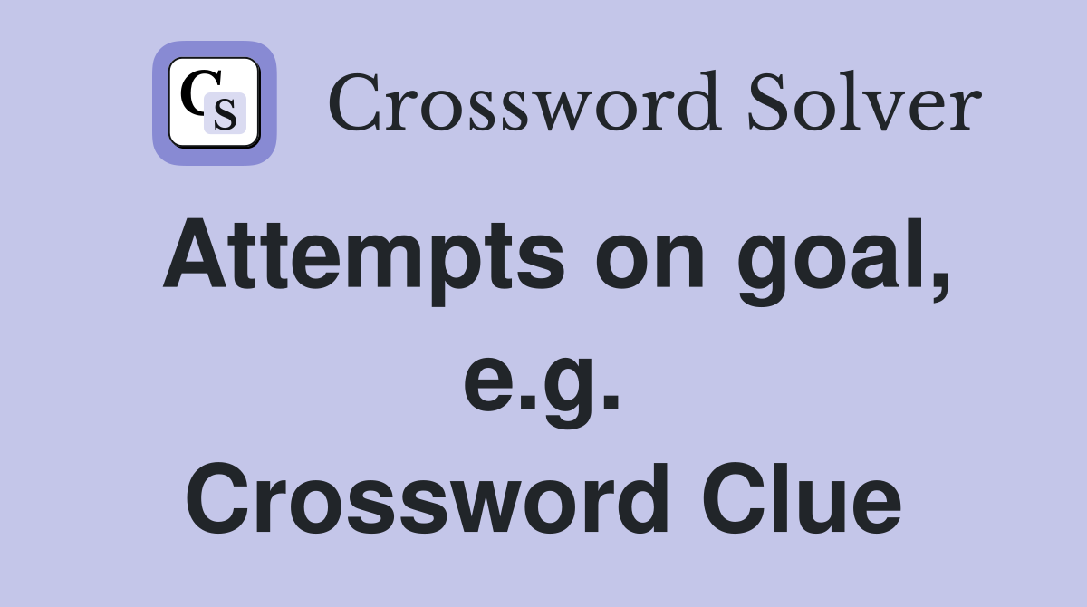 Attempts on goal, e.g. Crossword Clue