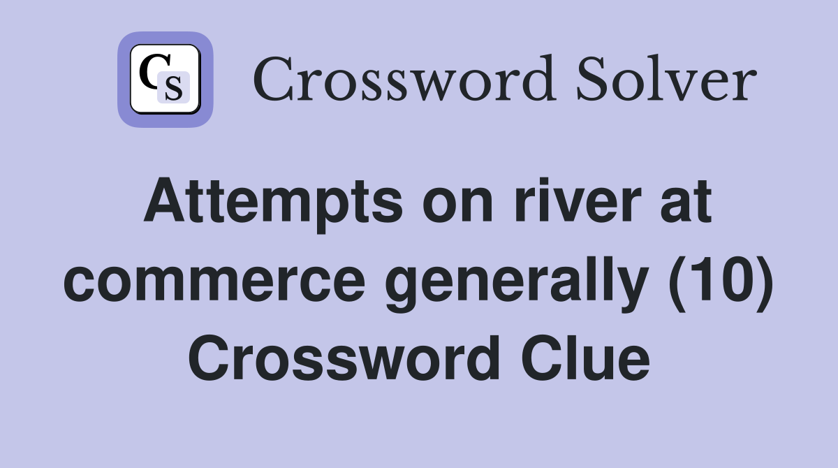 Attempts on river at commerce generally (10) Crossword Clue