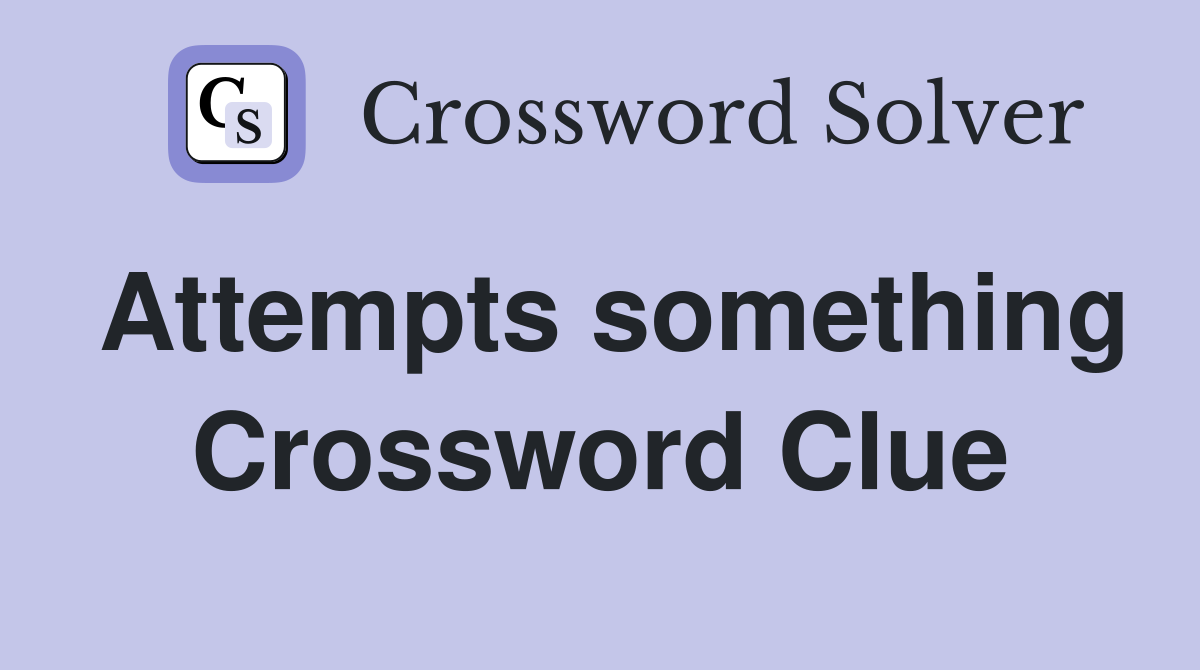 Attempts something Crossword Clue