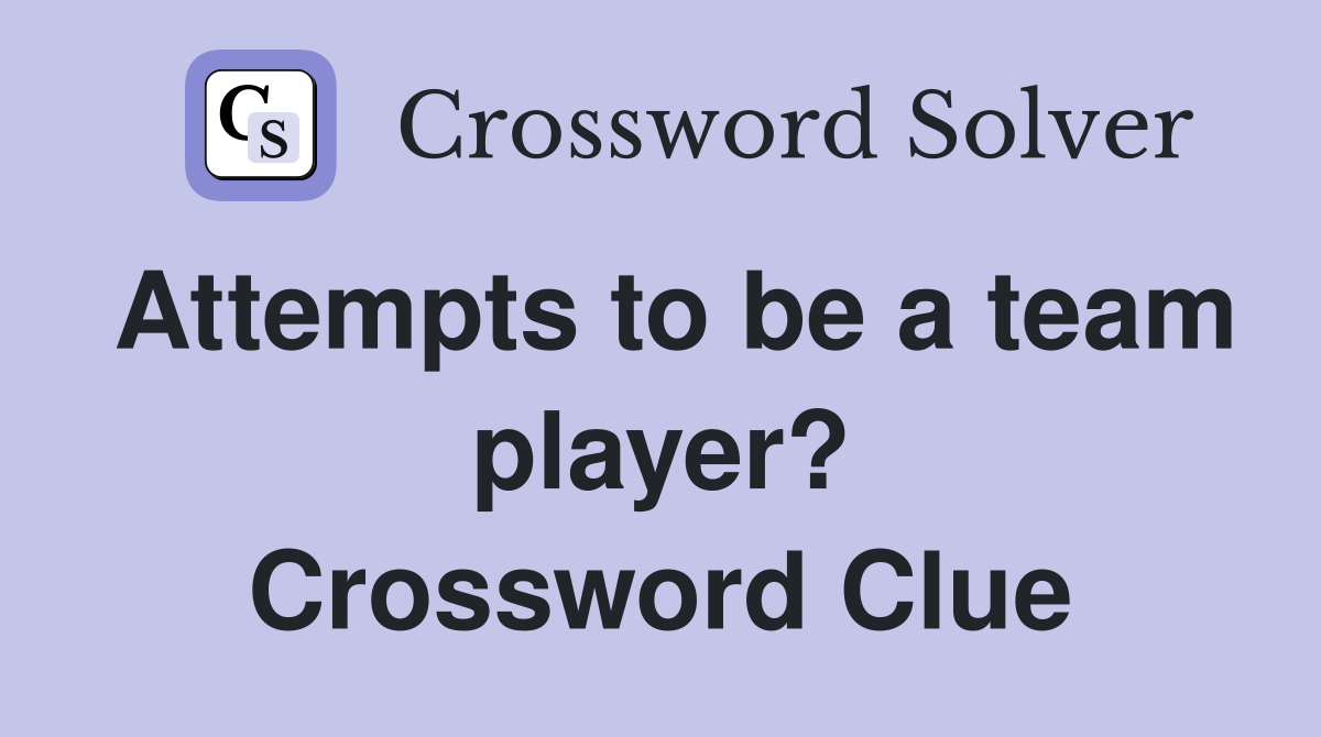 Attempts to be a team player? Crossword Clue